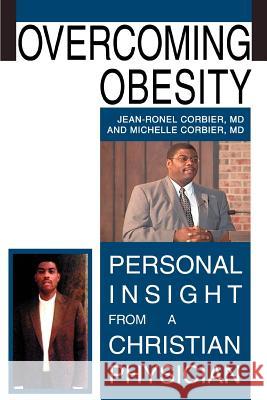 Overcoming Obesity : Personal Insight from a Christian Physician Dr Jean-Ronel Corbie Michelle Corbie 9780595347087 iUniverse