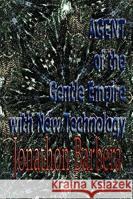 AGENT of the Gentle Empire with New Technology Jonathon Barbera 9780595347193 iUniverse