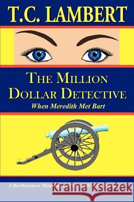 The Million Dollar Detective: When Meredith Met Bart Lambert, T. C. 9780595347414 iUniverse