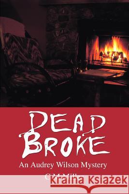 Dead Broke: An Audrey Wilson Mystery Miller, C. M. 9780595347421 iUniverse