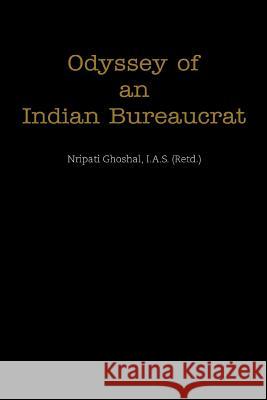 Odyssey of an Indian Bureaucrat Nripati Ghoshal 9780595347537