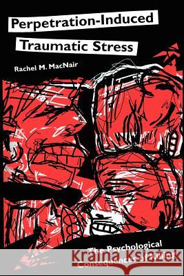Perpetration-Induced Traumatic Stress: The Psychological Consequences of Killing Macnair, Rachel M. 9780595347643 Authors Choice Press