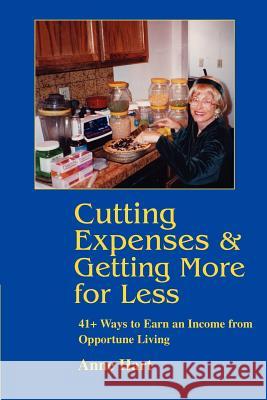 Cutting Expenses and Getting More for Less: 41+ Ways to Earn an Income from Opportune Living Hart, Anne 9780595347728 ASJA Press