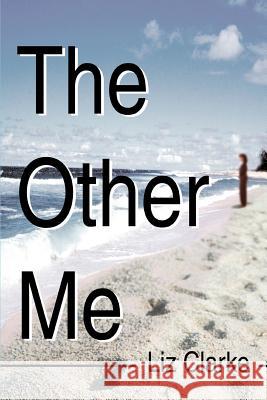 The Other Me Liz Clarke 9780595347872 iUniverse