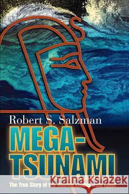 Mega-Tsunami: The True Story of the Hebrew Exodus from Egypt Salzman, Robert S. 9780595347971 iUniverse