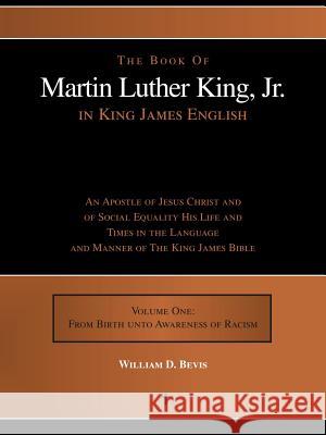 The Book of Martin Luther King, Jr. in King James English: An Apostle of Jesus Christ and of Social Equality His Life and Times in the Language and Ma Bevis, William D. 9780595348541 Authors Choice Press