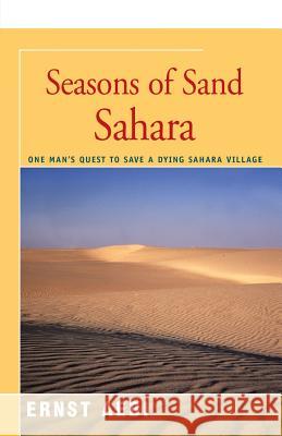 Seasons of Sand Sahara: One Man's Quest to Save a Dying Sahara Village Aebi, Ernst W. 9780595348572 Backinprint.com