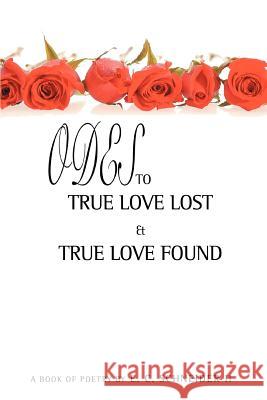 Odes to True Love Lost and True Love Found E. C., II Schneider 9780595348602 iUniverse