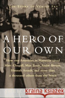 A Hero of Our Own: The Story of Varian Fry Isenberg, Sheila 9780595348824