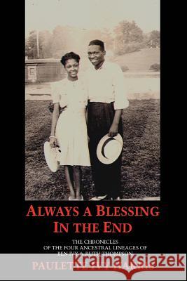 Always a Blessing in the End: The Chronicles of the Four Ancestral Lineages of Ben Ivy & Ruth Thompson Harris, Paulette Ivy 9780595348862 iUniverse