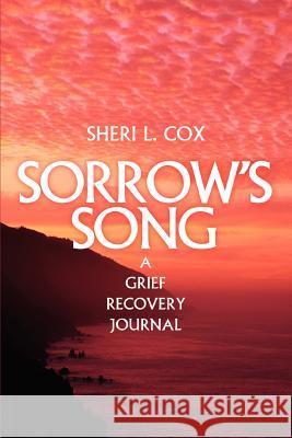 Sorrow's Song: A Grief Recovery Journal Cox, Sheri 9780595349272 iUniverse