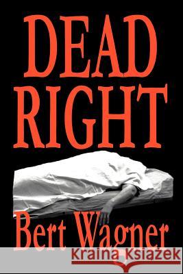 Dead Right Bert Wagner 9780595349296 iUniverse