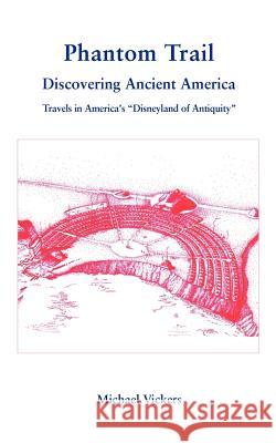 Phantom Trail: Discovering Ancient America Vickers, Michael 9780595349319 iUniverse