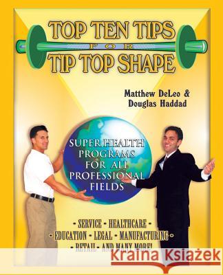 Top Ten Tips for Tip Top Shape: Super Health Programs for All Professional Fields Deleo, Matthew 9780595349326