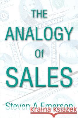 The Analogy of Sales Steven A. Emerson 9780595349425 iUniverse