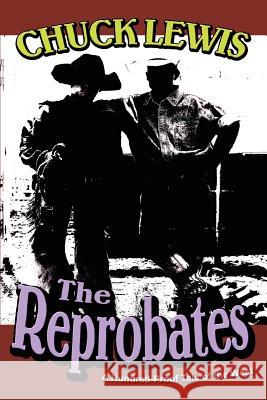 The Reprobates: A Hundred-Proof Tale of the West Lewis, Chuck 9780595349548 iUniverse