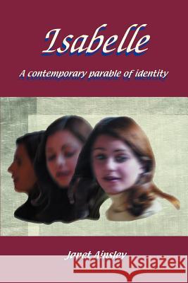 Isabelle: A contemporary parable of identity Ainsley, Janet 9780595349746 iUniverse