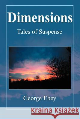 Dimensions: Tales of Suspense Ebey, George 9780595349821 iUniverse