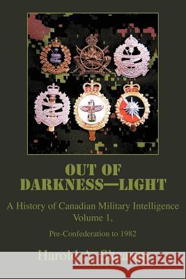 Out of Darkness--Light: A History of Canadian Military Intelligence Skaarup, Harold a. 9780595349890 iUniverse