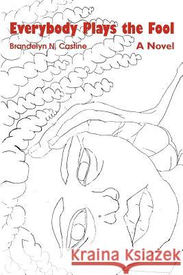 Everybody Plays the Fool Brandelyn N. Castine 9780595349999 iUniverse