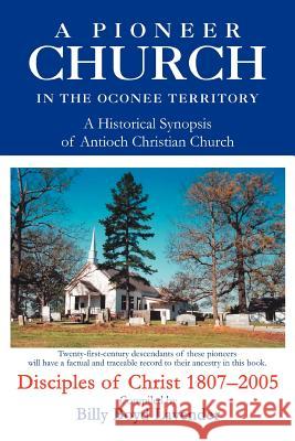 A Pioneer Church in the Oconee Territory: A Historical Synopsis of Antioch Christian Church Lavender, Billy B. 9780595350209 iUniverse