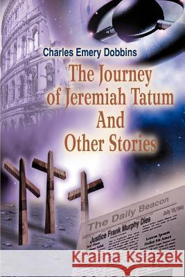 The Journey of Jeremiah Tatum And Other Stories Charles Emery Dobbins 9780595350261 iUniverse