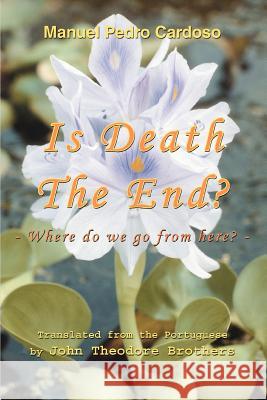 Is Death The End?: Where do we go from here? Cardoso, Manuel Pedro 9780595351053 iUniverse