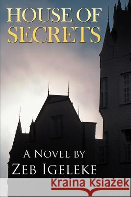 House of Secrets Zeb A. Igeleke 9780595351060 iUniverse