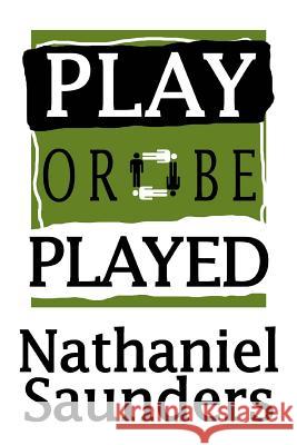 Play or be Played Nathaniel Saunders 9780595351190 iUniverse