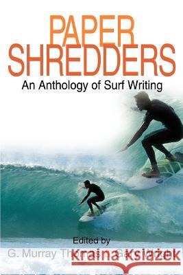 Paper Shredders : An Anthology of Surf Writing G. Murray Thomas Gary Wright 9780595351312 iUniverse