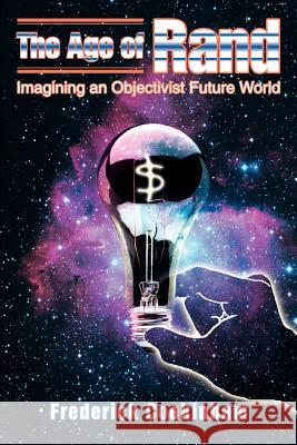 The Age of Rand: Imagining an Objectivist Future World Cookinham, Frederick 9780595351534 iUniverse