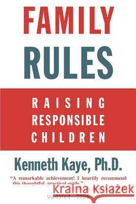 Family Rules: Raising Responsible Children: 2005 Edition Kaye, Kenneth 9780595351664 iUniverse