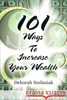 101 Ways To Increase Your Wealth Deborah Stefaniak 9780595351732 iUniverse