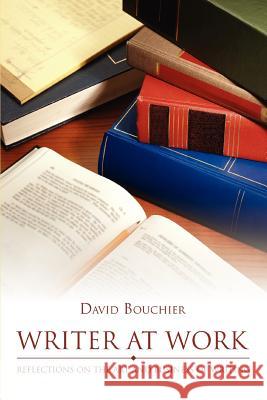 Writer at Work: Reflections on the Art and Business of Writing Bouchier, David 9780595351831