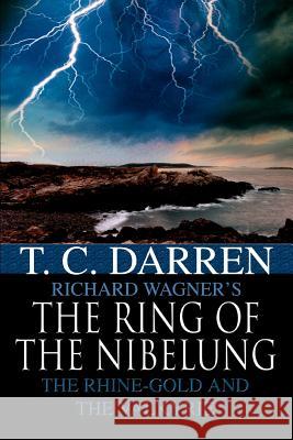 The Ring of the Nibelung: The Rhine-Gold and the Valkyrie Darren, T. C. 9780595354252 iUniverse