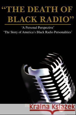 The Death of Black Radio: The Story of America's Black Radio Personalities Hayes, Bernie J. 9780595354634 iUniverse