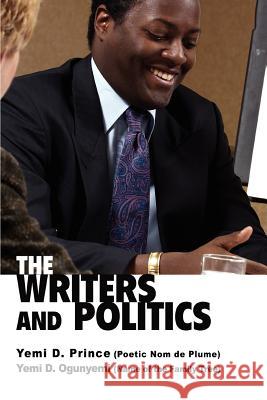 The Writers and Politics Yemi D. Ogunyemi 9780595354986