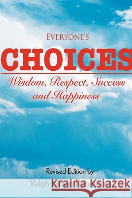 Everyone's Choices: Wisdom, Respect, Success and Happiness Robinson, Ralph Edwin 9780595355198