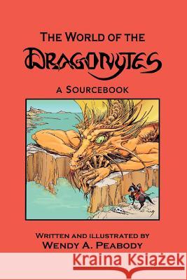 The World of the Dragonytes: A Sourcebook Peabody, Wendy A. 9780595355365 iUniverse