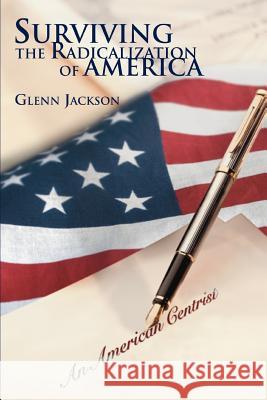 Surviving the Radicalization of America Glenn Jackson 9780595355990 iUniverse