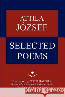 Attila Jozsef Selected Poems Attila Jozsef Peter Hargitai 9780595356140 iUniverse