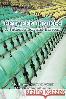 Between Innings: A Father, a Son and Baseball Tannenbaum, Mark 9780595356492 iUniverse