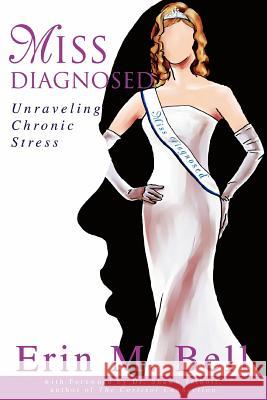 Miss Diagnosed: Unraveling Chronic Stress Bell, Erin M. 9780595356881