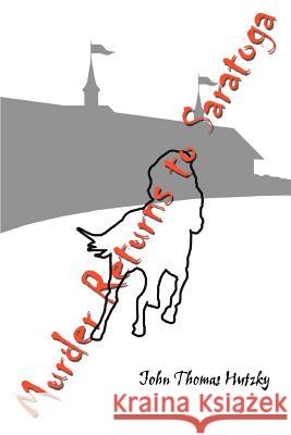 Murder Returns to Saratoga John Thomas Hutzky 9780595356959