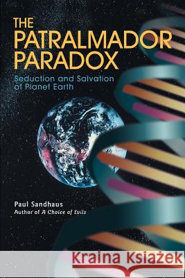 The Patralmador Paradox: Seduction and Salvation of Planet Earth Sandhaus, Paul 9780595357161 iUniverse