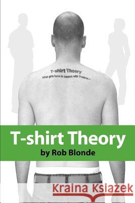 T-shirt Theory: what girls have in common with T-shirts... Blonde, Rob 9780595357475