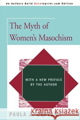 The Myth of Women's Masochism: With a New Preface by the Author Caplan, Paula J. 9780595357505 Backinprint.com