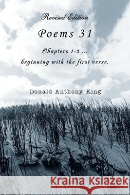 Poems 31: Chapters 1-3 Beginning with the First Verse. King, Donald Anthony 9780595357673 iUniverse