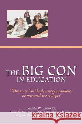 The Big Con in Education: Why Must All High School Graduates Be Prepared for College? Redovich, Dennis W. 9780595357826 iUniverse