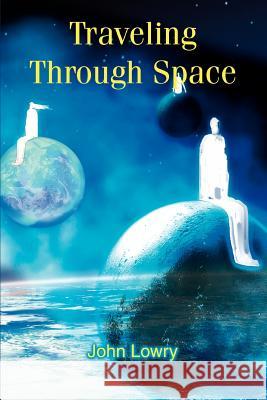 Traveling Through Space John G. Lowry 9780595358069